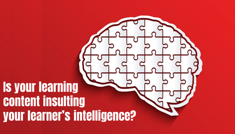 Is your learning content insulting your learner’s intelligence?